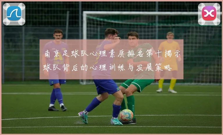南京足球队心理素质排名第十揭示球队背后的心理训练与发展策略