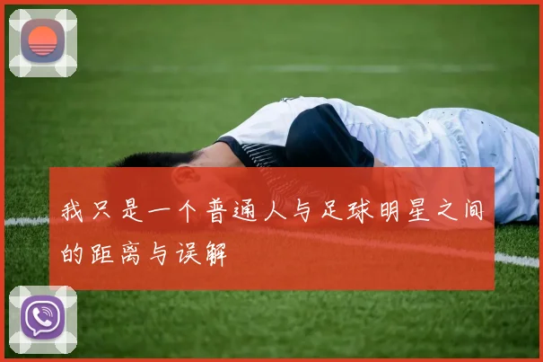 我只是一个普通人与足球明星之间的距离与误解